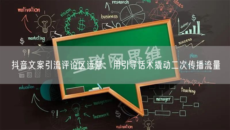 抖音文案引流评论区运营：用引导话术撬动二次传播流量