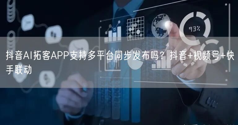 抖音AI拓客APP支持多平台同步发布吗？抖音+视频号+快手联