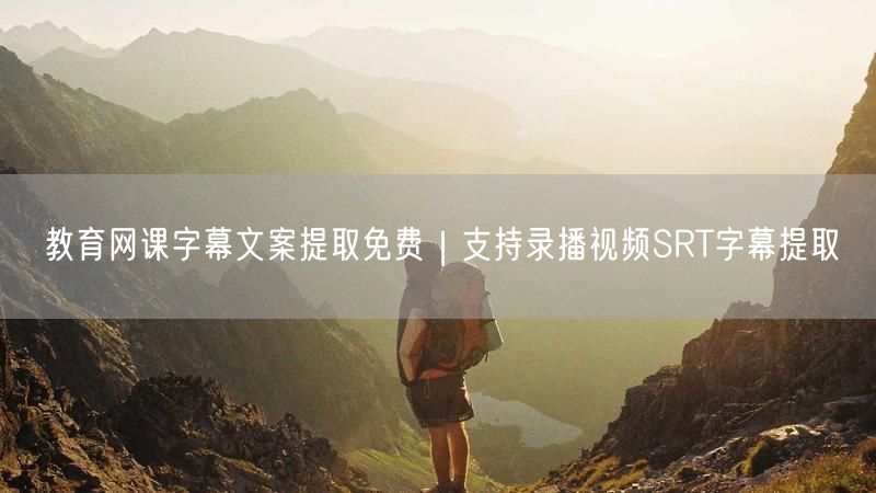 教育网课字幕文案提取免费｜支持录播视频SRT字幕提取
