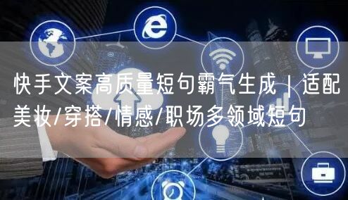 快手文案高质量短句霸气生成｜适配美妆/穿搭/情感/职场多领域短句
