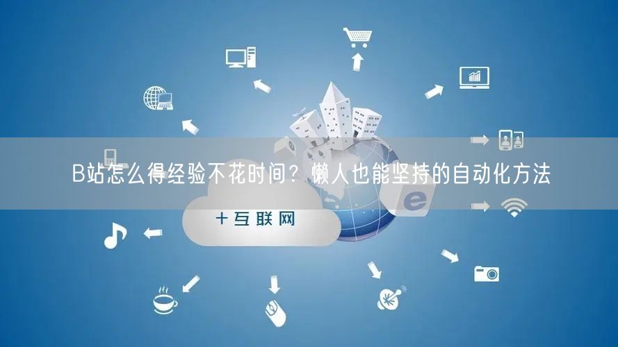 B站怎么得经验不花时间？懒人也能坚持的自动化方法