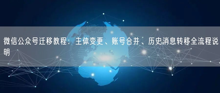微信公众号迁移教程：主体变更、账号合并、历史消息转移全流程说
