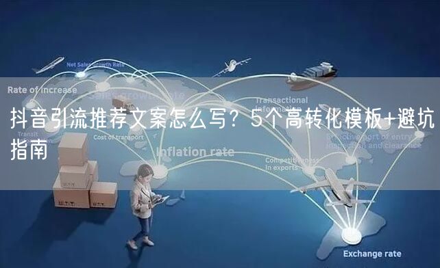 抖音引流推荐文案怎么写?5个高转化模板+避坑指南