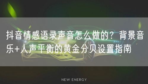 抖音情感语录声音怎么做的?背景音乐+人声平衡的黄金分贝设置指